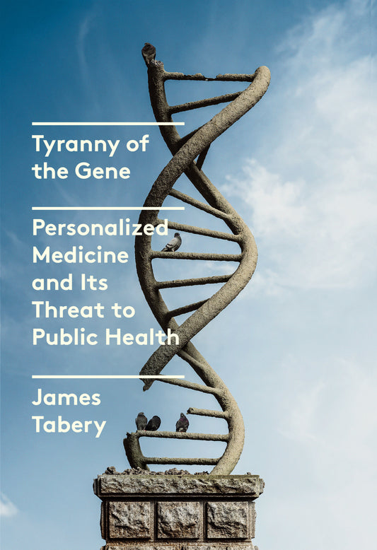 Tyranny of the Gene - Personalized Medicine and Its Threat to Public Health