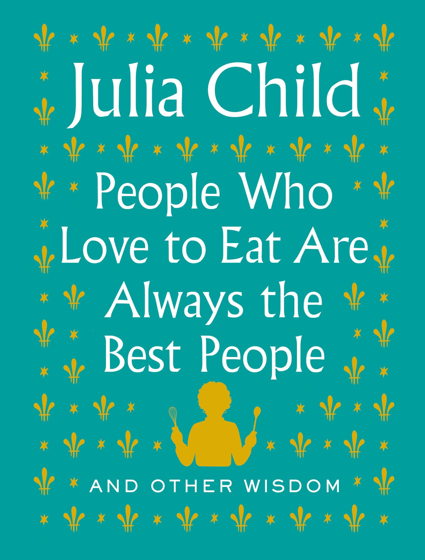 People Who Love to Eat Are Always the Best People - And Other Wisdom