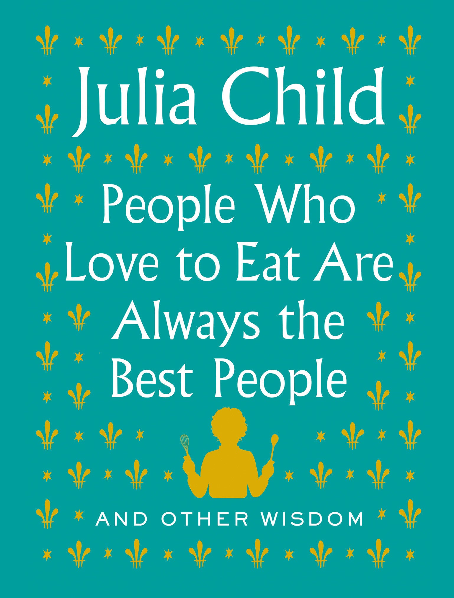 People Who Love to Eat Are Always the Best People - And Other Wisdom