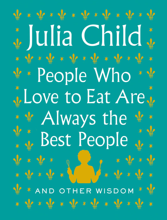People Who Love to Eat Are Always the Best People - And Other Wisdom