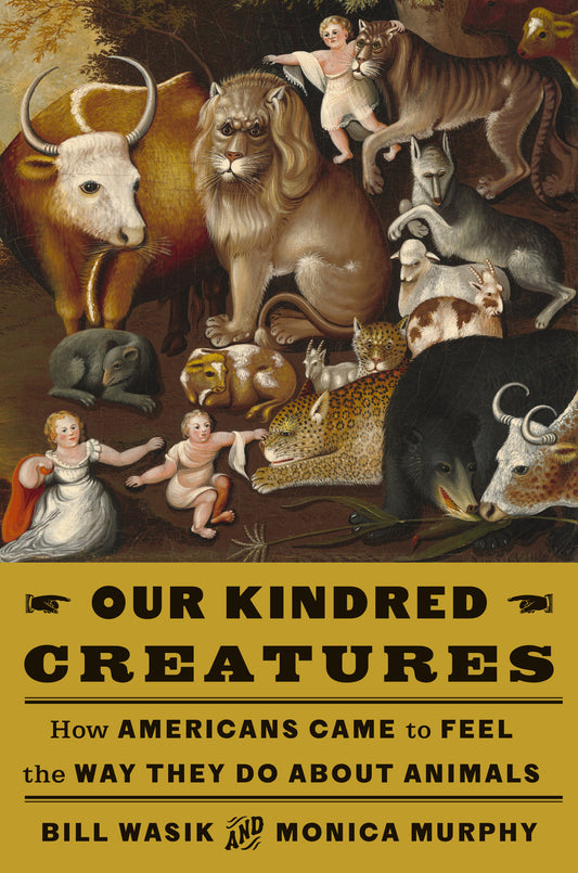Our Kindred Creatures - How Americans Came to Feel the Way They Do About Animals