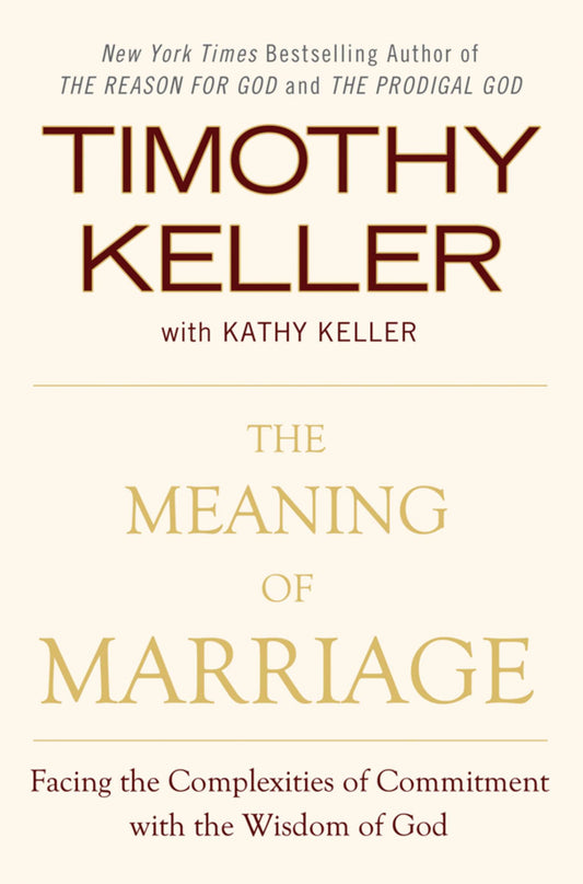 The Meaning of Marriage - Facing the Complexities of Commitment with the Wisdom of God
