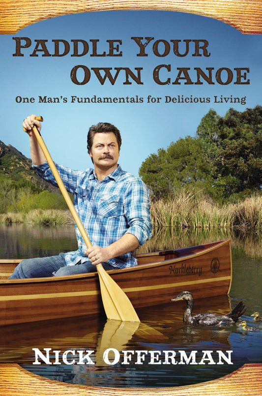Paddle Your Own Canoe - One Man's Fundamentals for Delicious Living
