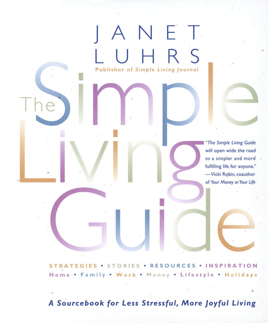 The Simple Living Guide - A Sourcebook for Less Stressful, More Joyful Living