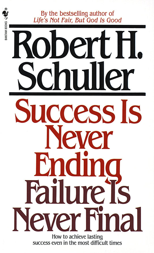 Success Is Never Ending, Failure Is Never Final - How to Achieve Lasting Success Even in the Most Difficult Times