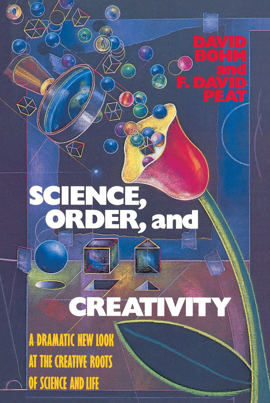 Science, Order, and Creativity - A Dramatic New Look at the Creative Roots of Science and Life