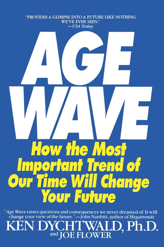 The Age Wave - How The Most Important Trend Of Our Time Can Change Your Future