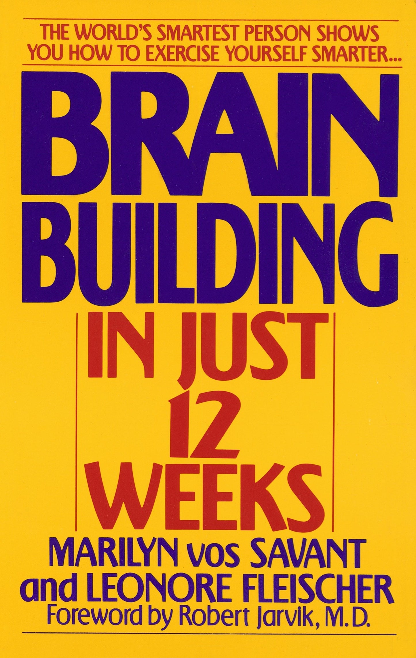 Brain Building in Just 12 Weeks - The World's Smartest Person Shows You How to Exercise Yourself Smarter . . .