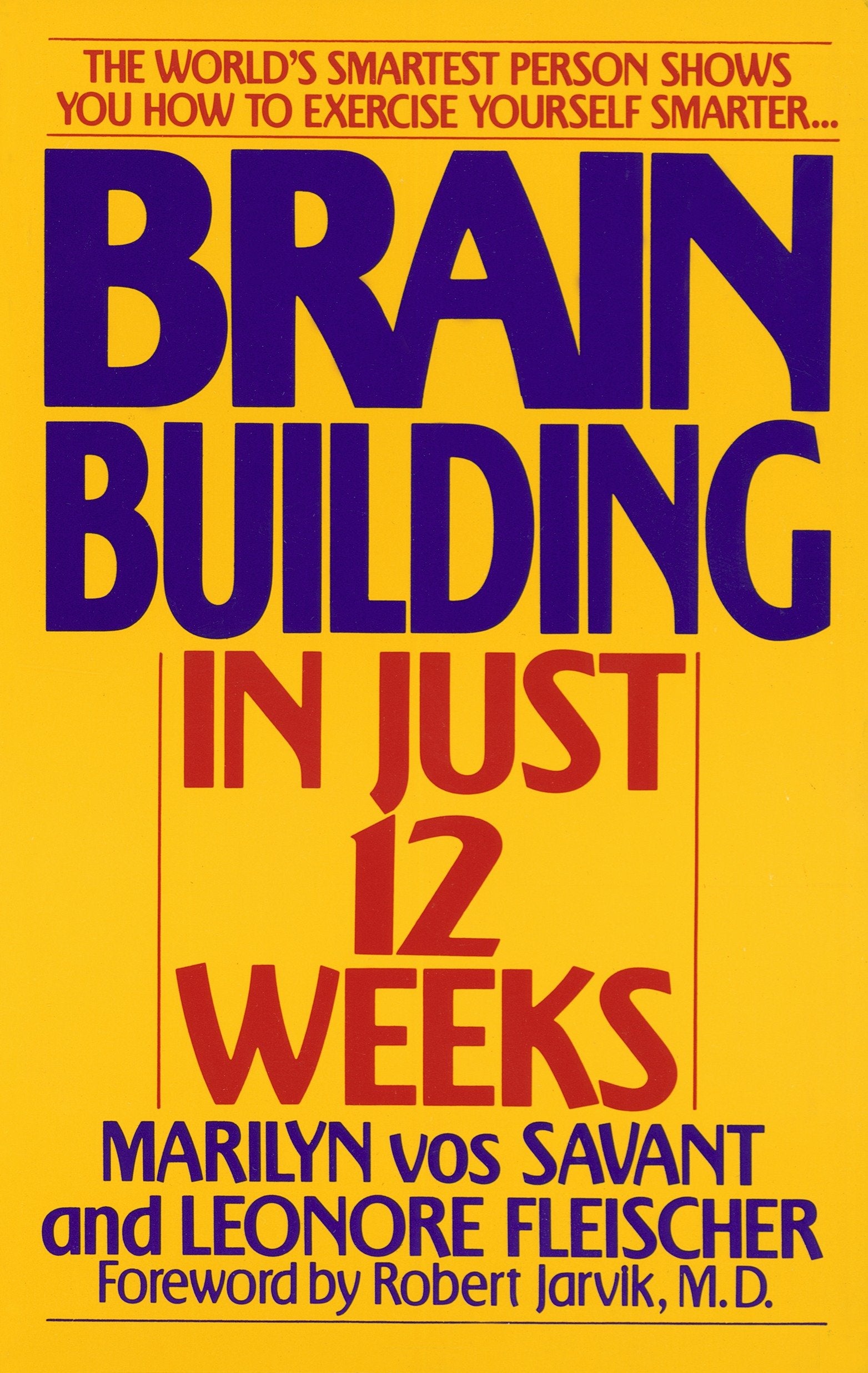 Brain Building in Just 12 Weeks - The World's Smartest Person Shows You How to Exercise Yourself Smarter . . .