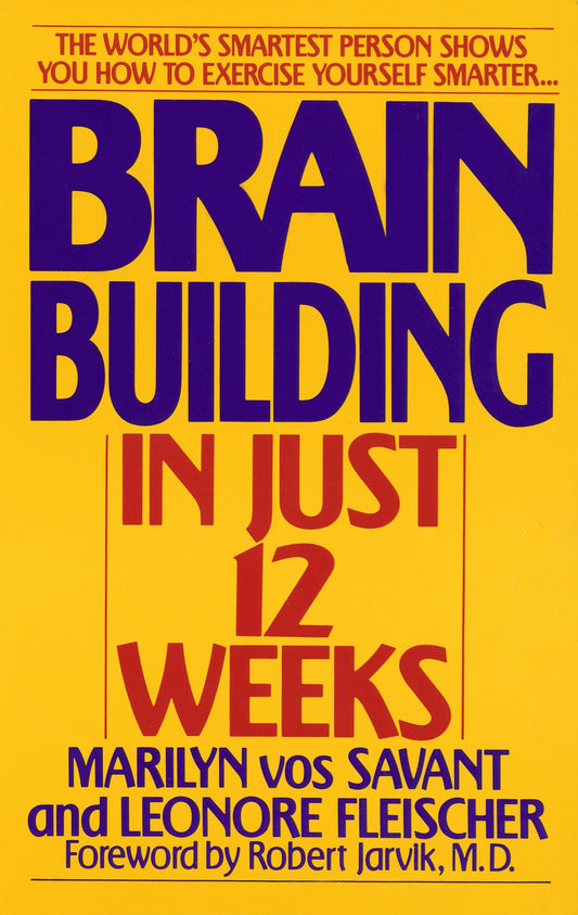 Brain Building in Just 12 Weeks - The World's Smartest Person Shows You How to Exercise Yourself Smarter . . .