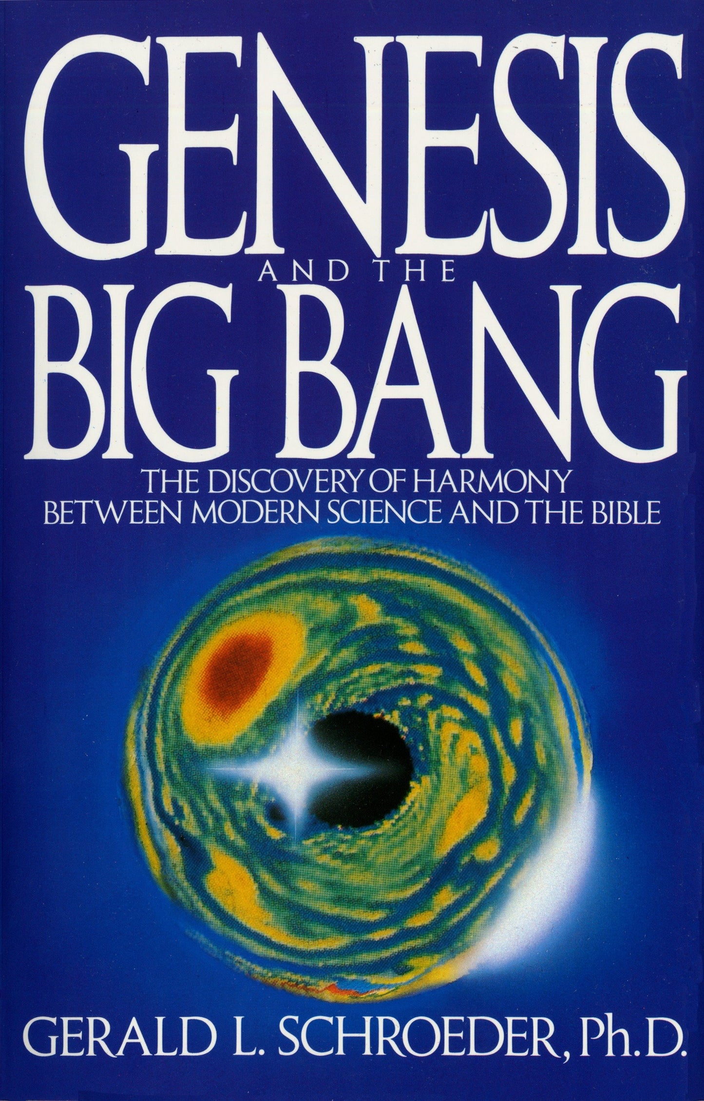 Genesis and the Big Bang Theory - The Discovery Of Harmony Between Modern Science And The Bible