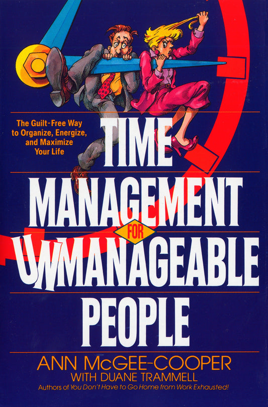 Time Management for Unmanageable People - The Guilt-Free Way to Organize, Energize, and Maximize Your Life