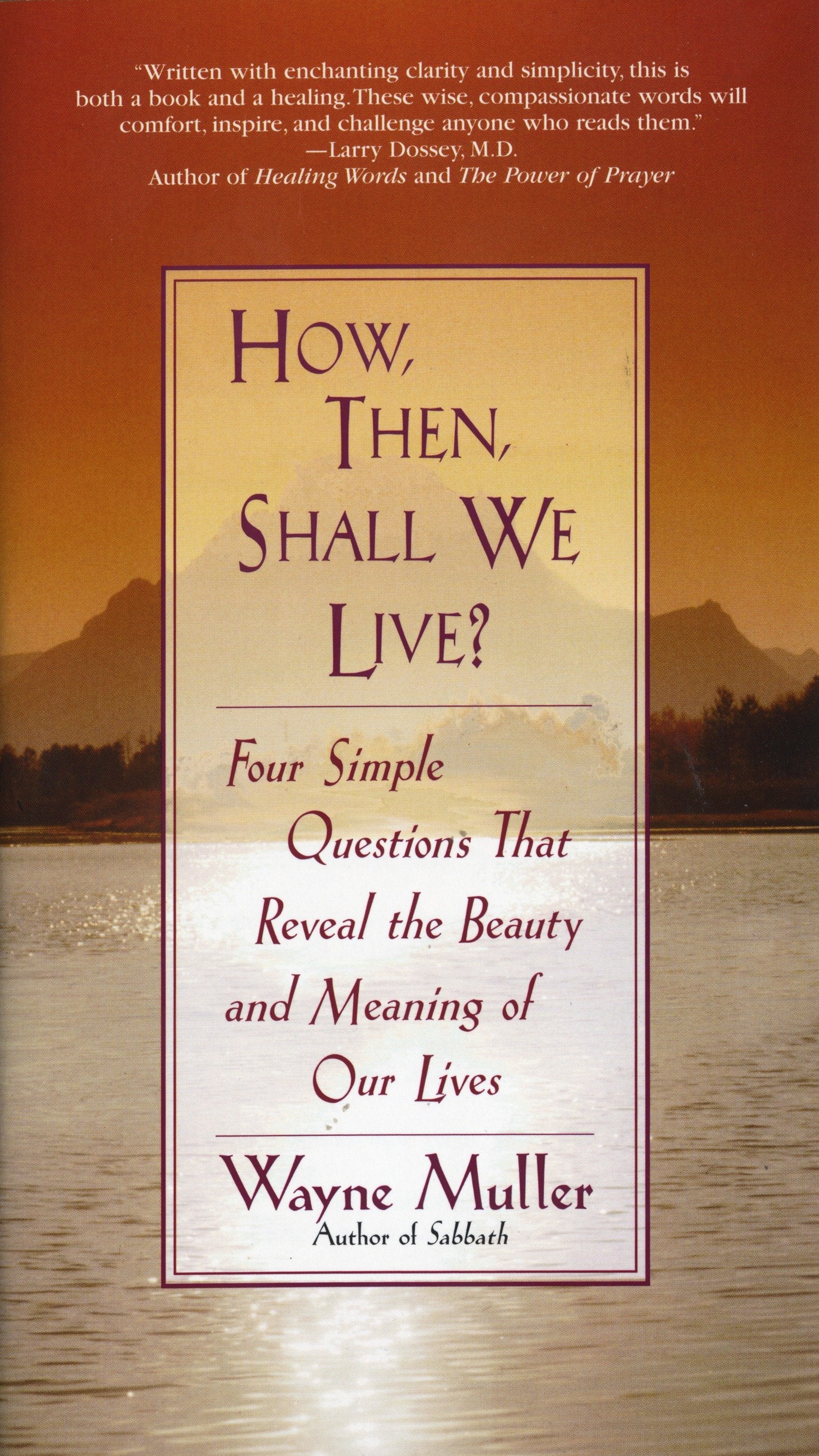 How Then, Shall We Live? - Four Simple Questions That Reveal the Beauty and Meaning of Our Lives