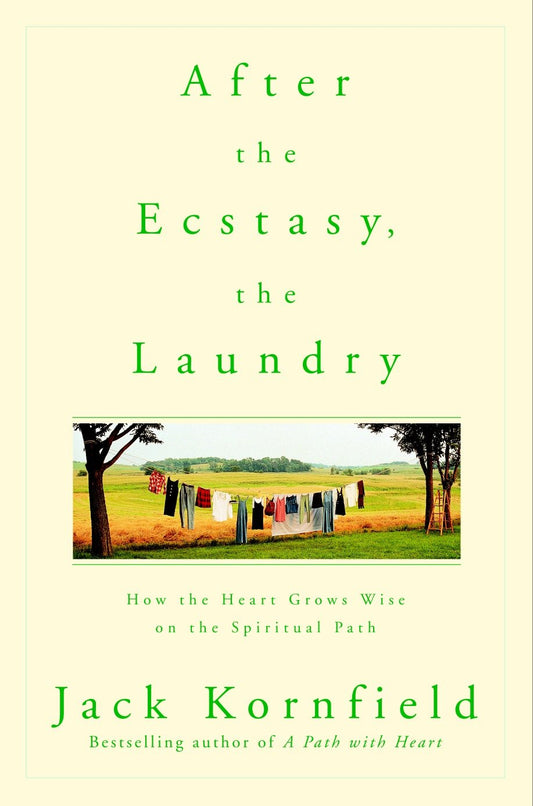After the Ecstasy, the Laundry - How the Heart Grows Wise on the Spiritual Path