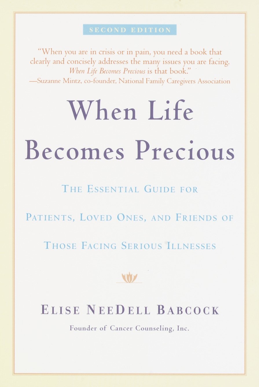 When Life Becomes Precious - The Essential Guide for Patients, Loved Ones, and Friends of Those Facing Serious Illnesses