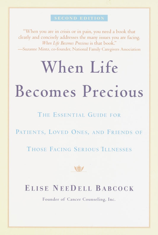 When Life Becomes Precious - The Essential Guide for Patients, Loved Ones, and Friends of Those Facing Serious Illnesses