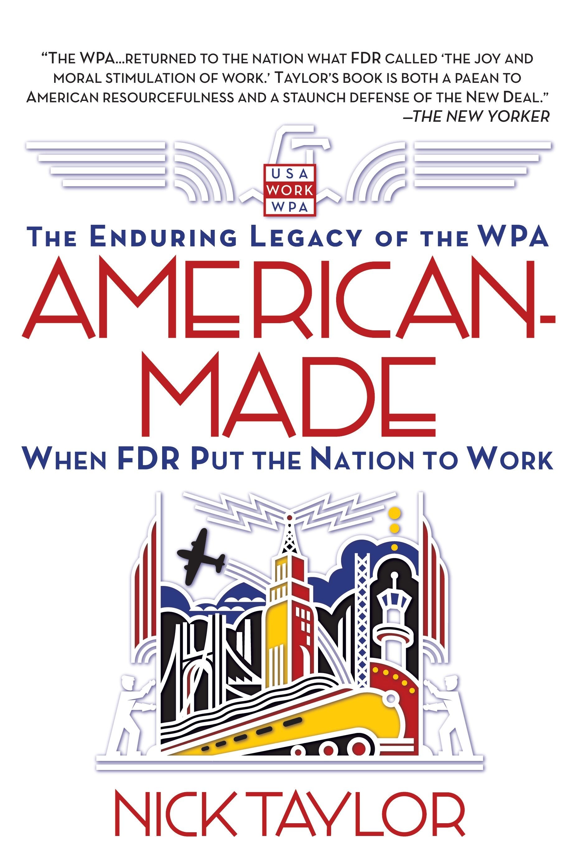American-Made - The Enduring Legacy of the WPA: When FDR Put the Nation to Work