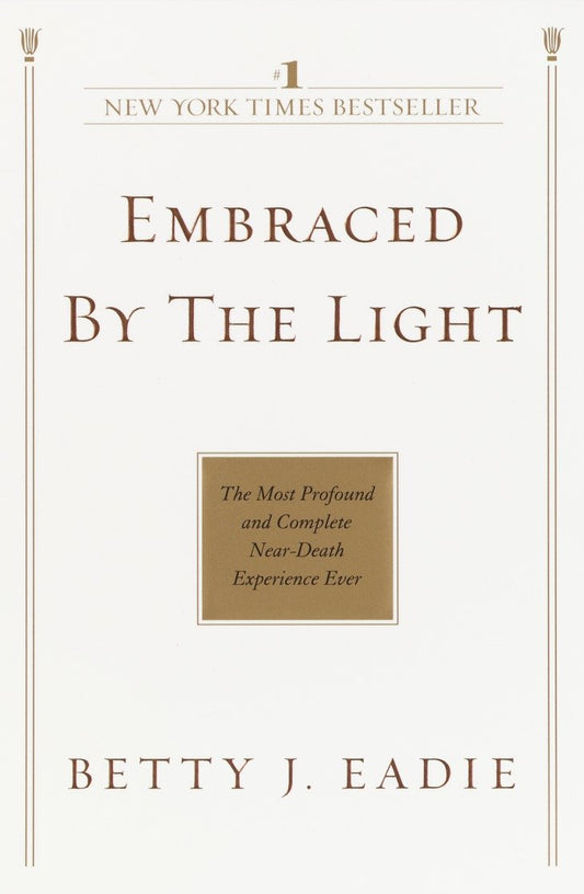 Embraced by the Light - The Most Profound and Complete Near-Death Experience Ever
