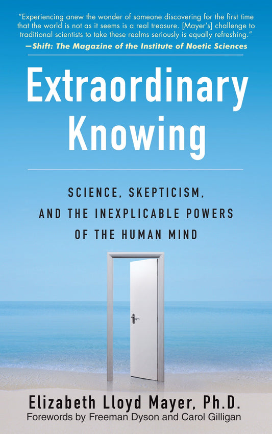 Extraordinary Knowing - Science, Skepticism, and the Inexplicable Powers of the Human Mind