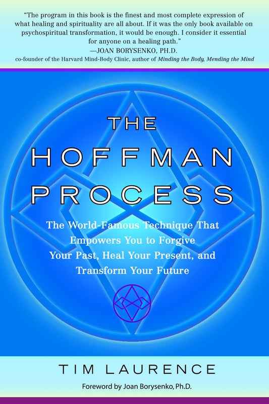 The Hoffman Process - The World-Famous Technique That Empowers You to Forgive Your Past, Heal Your Present, and Transform Your Future