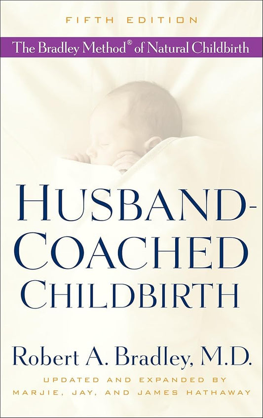 Husband-Coached Childbirth (Fifth Edition): The Bradley Method of Natural Childbirth by Robert A. Bradley, Marjie Hathaway, Jay Hathaway, James Hathaway