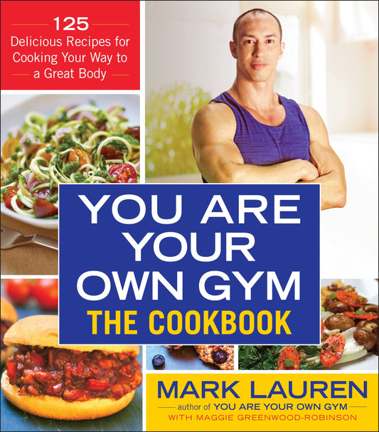 You Are Your Own Gym: The Cookbook - 125 Delicious Recipes for Cooking Your Way to a Great Body