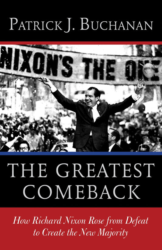 The Greatest Comeback - How Richard Nixon Rose from Defeat to Create the New Majority