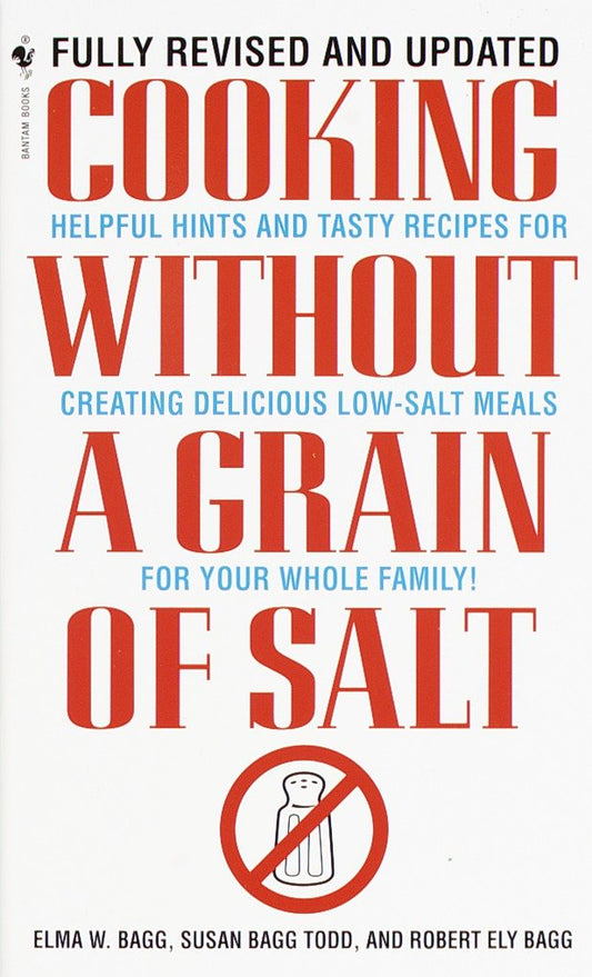 Cooking Without a Grain of Salt - Helpful Hints and Tasty Recipes for Creating Delicious Low Salt Meals for Your Whole Family: A Cookbook