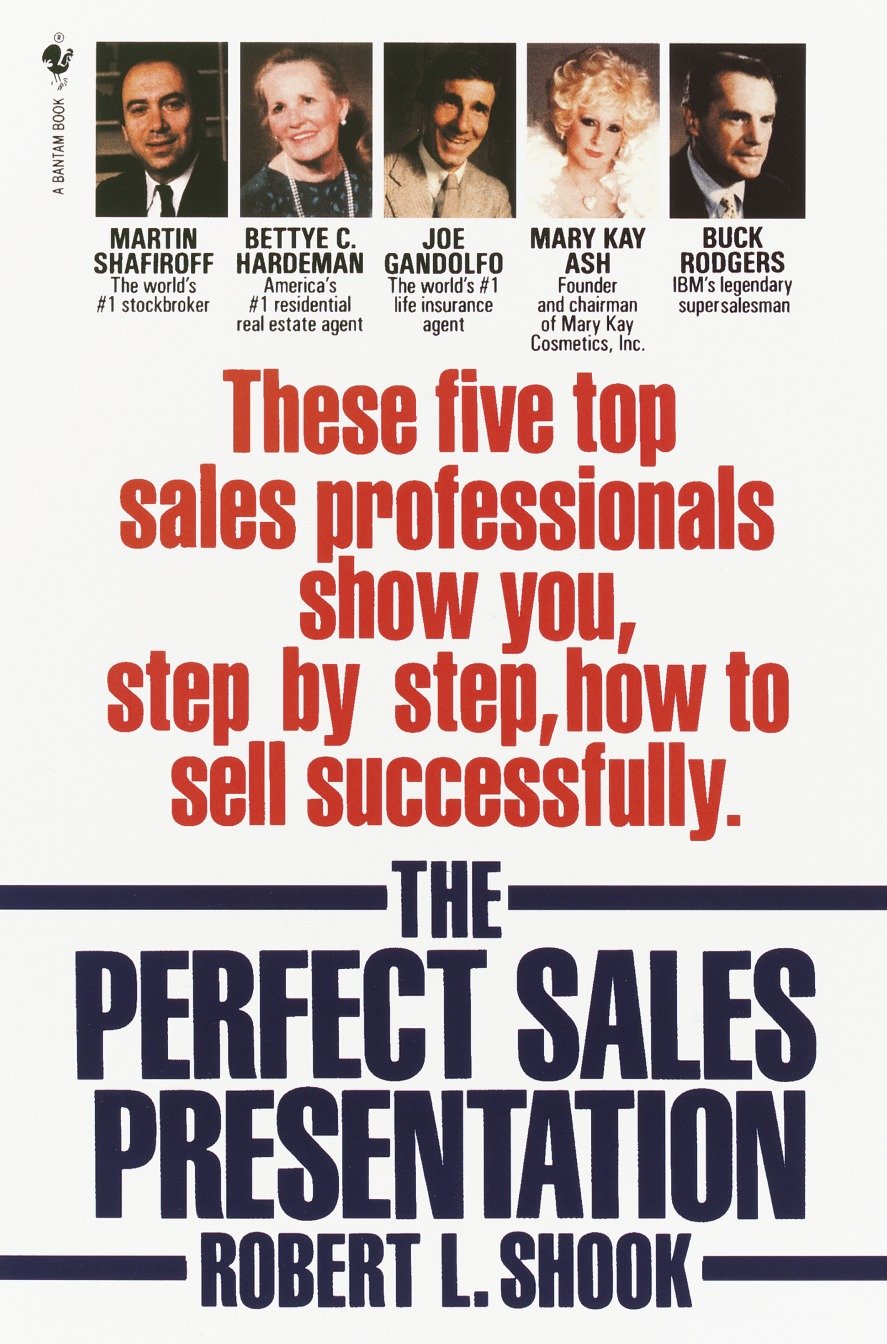 The Perfect Sales Presentation - These Five Top Sales Professionals Show You, Step by Step, How To Sell Successfully