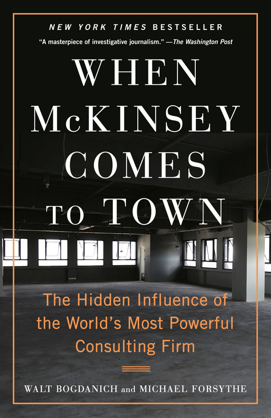 When McKinsey Comes to Town - The Hidden Influence of the World's Most Powerful Consulting Firm