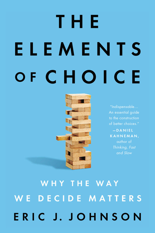 The Elements of Choice - Why the Way We Decide Matters