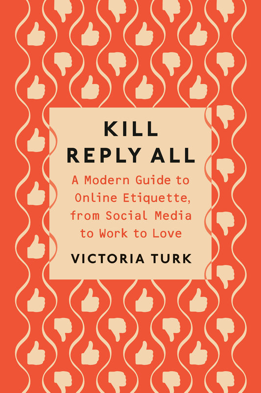 Kill Reply All - A Modern Guide to Online Etiquette, from Social Media to Work to Love