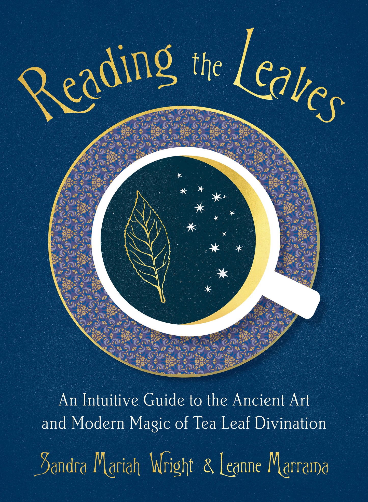 Reading the Leaves - An Intuitive Guide to the Ancient Art and Modern Magic of Tea Leaf Divination