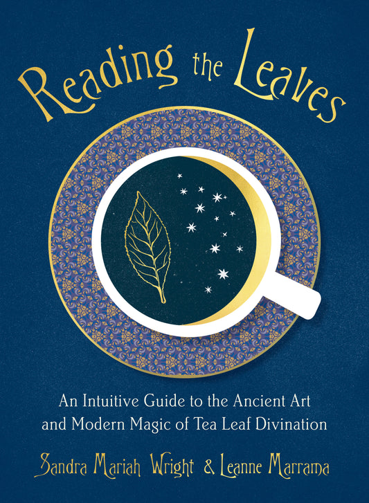 Reading the Leaves - An Intuitive Guide to the Ancient Art and Modern Magic of Tea Leaf Divination