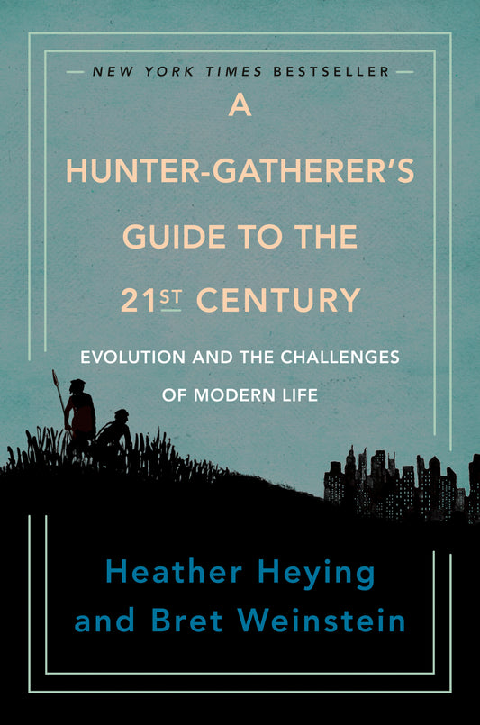 A Hunter-Gatherer's Guide to the 21st Century - Evolution and the Challenges of Modern Life