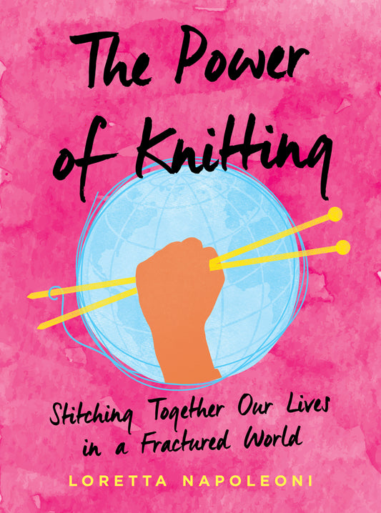 The Power of Knitting - Stitching Together Our Lives in a Fractured World