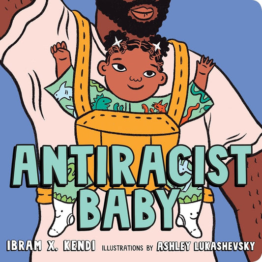 Antiracist Baby Board Book by Ibram X. Kendi, Ashley Lukashevsky