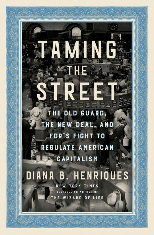 Taming the Street - The Old Guard, the New Deal, and FDR's Fight to Regulate American Capitalism