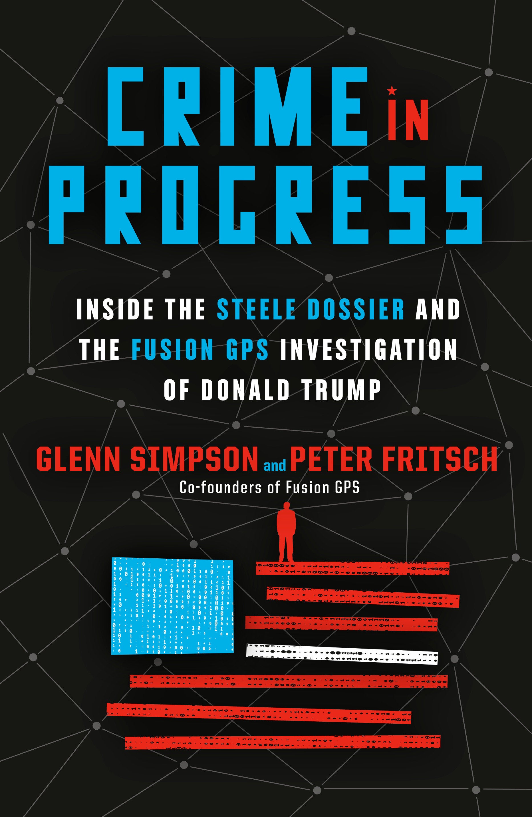 Crime in Progress - Inside the Steele Dossier and the Fusion GPS Investigation of Donald Trump