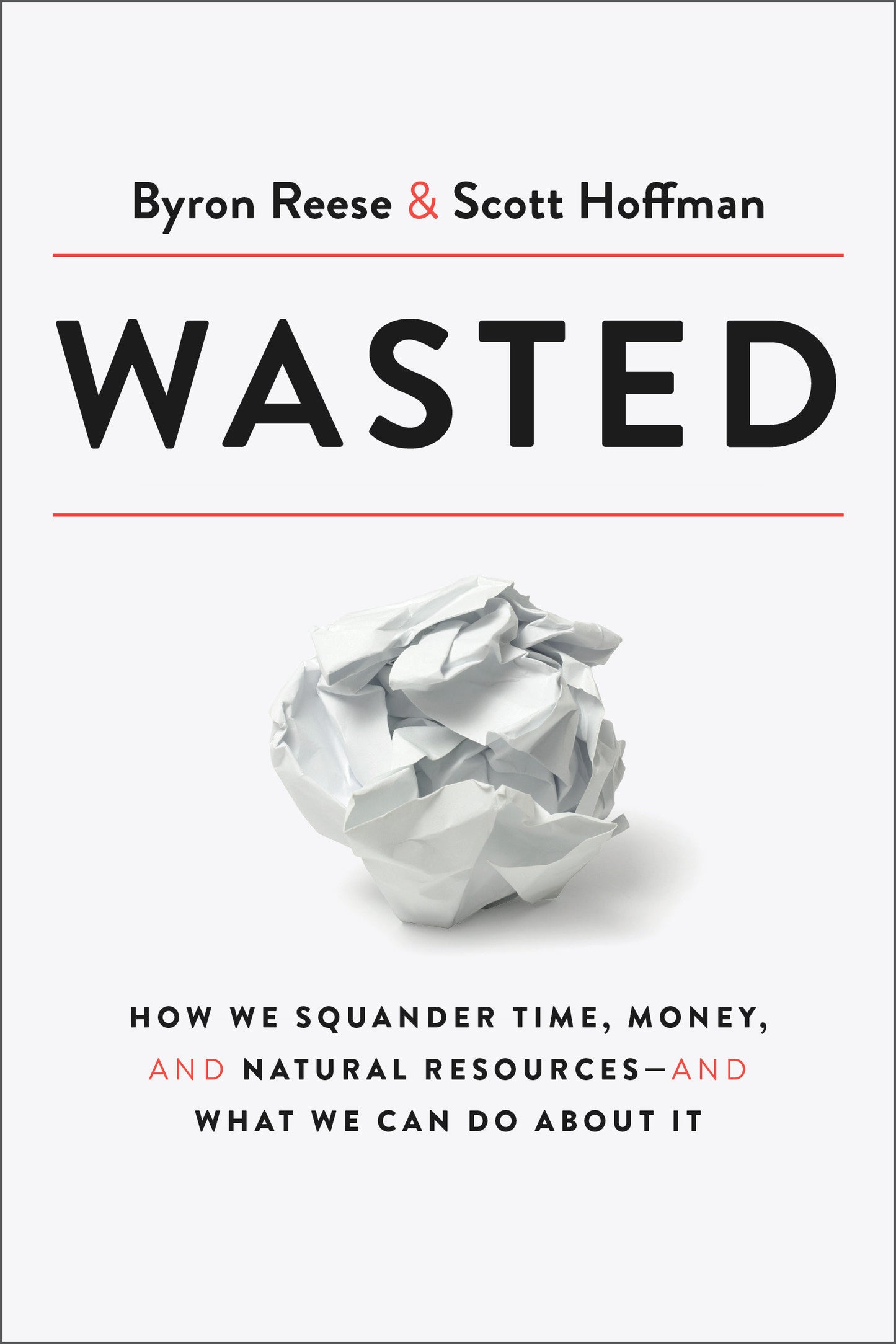 Wasted - How We Squander Time, Money, and Natural Resources-and What We Can Do About It