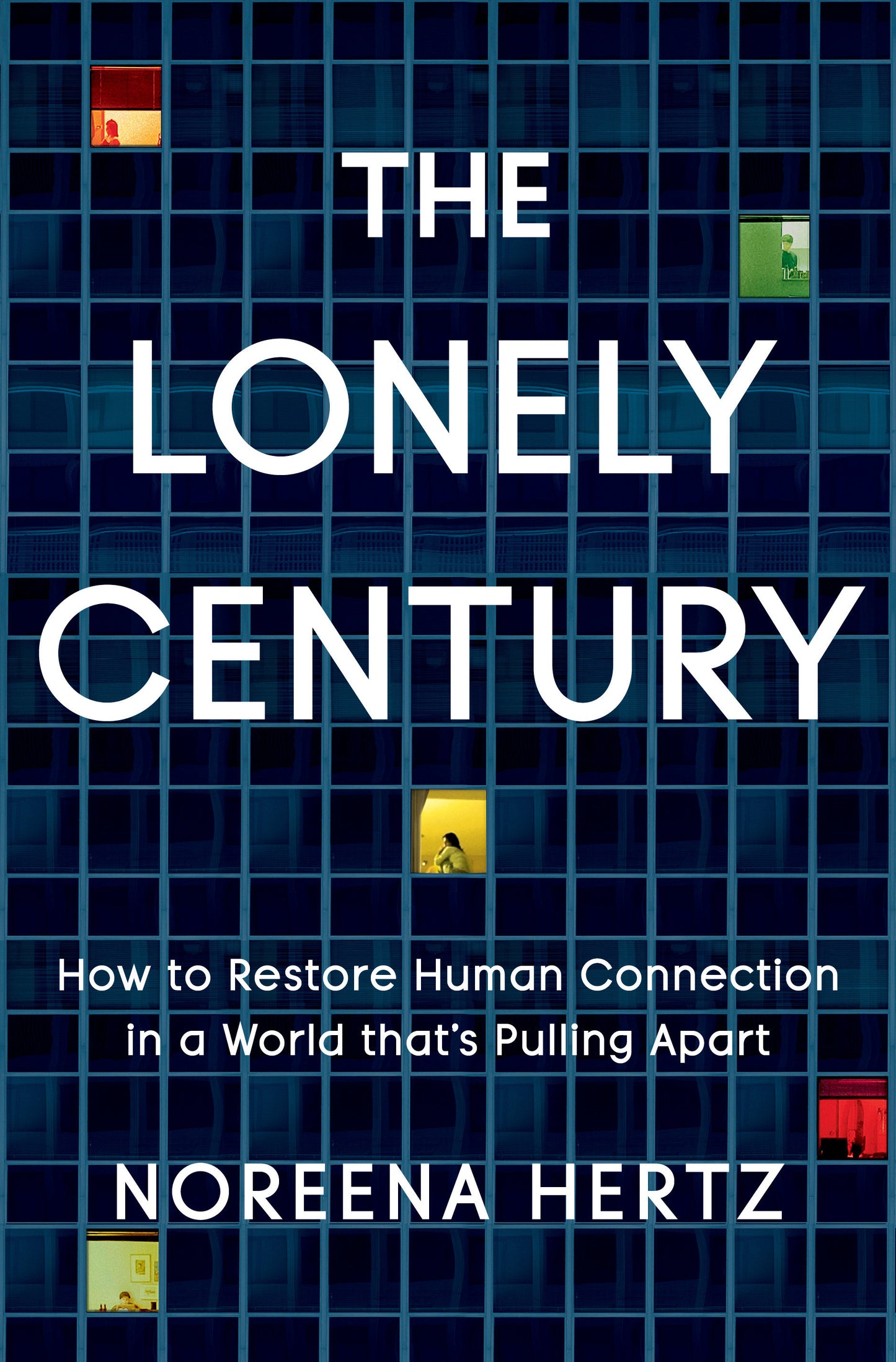 The Lonely Century - How to Restore Human Connection in a World That's Pulling Apart