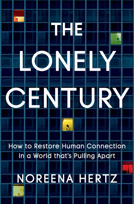 The Lonely Century - How to Restore Human Connection in a World That's Pulling Apart