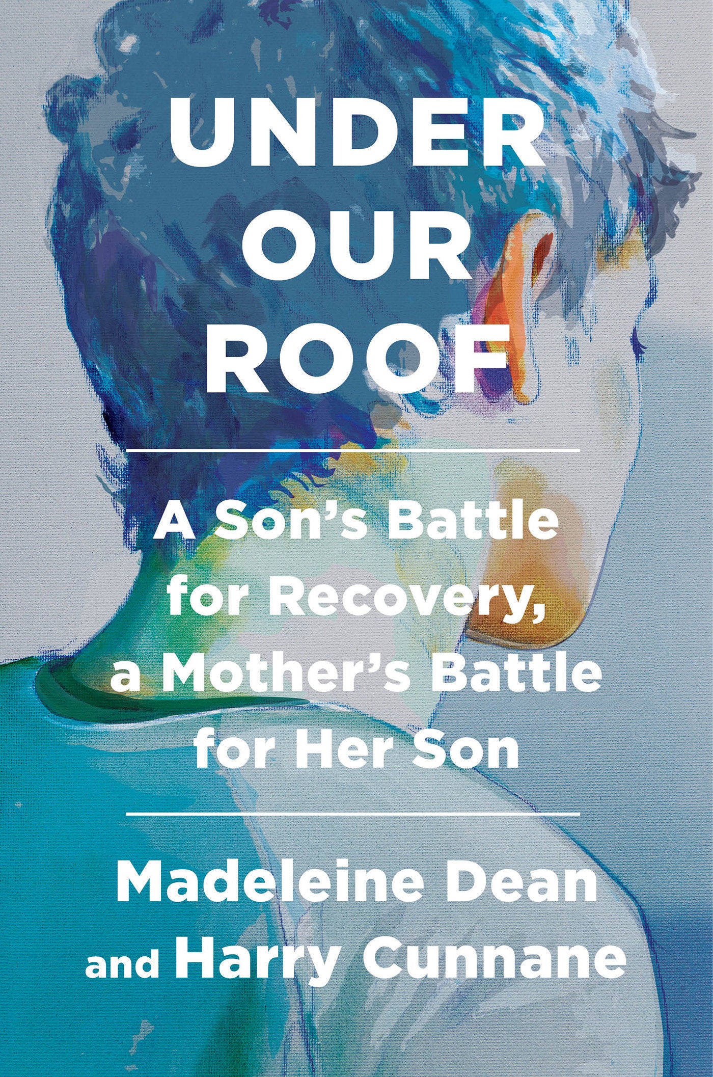Under Our Roof - A Son's Battle for Recovery, a Mother's Battle for Her Son