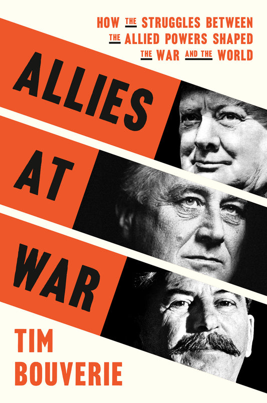 Allies at War - How the Struggles Between the Allied Powers Shaped the War and the World