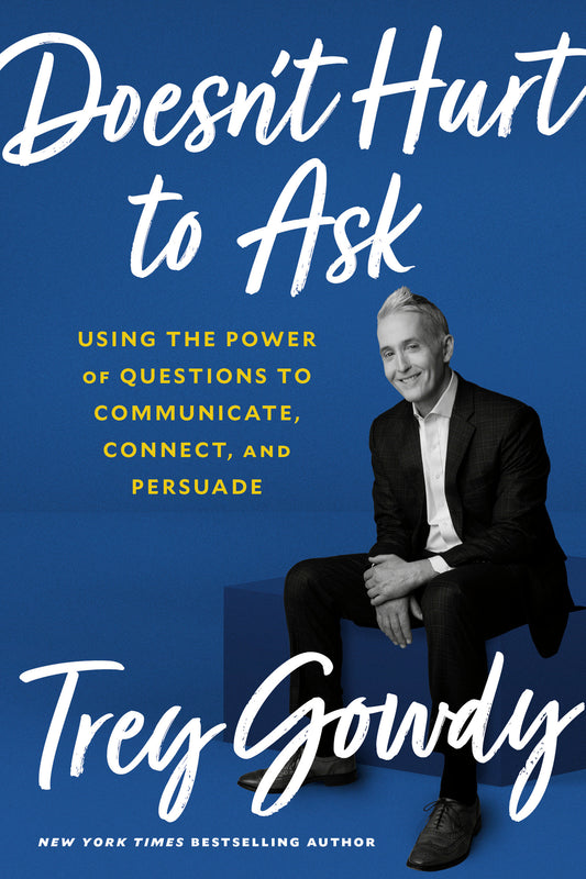 Doesn't Hurt to Ask - Using the Power of Questions to Communicate, Connect, and Persuade