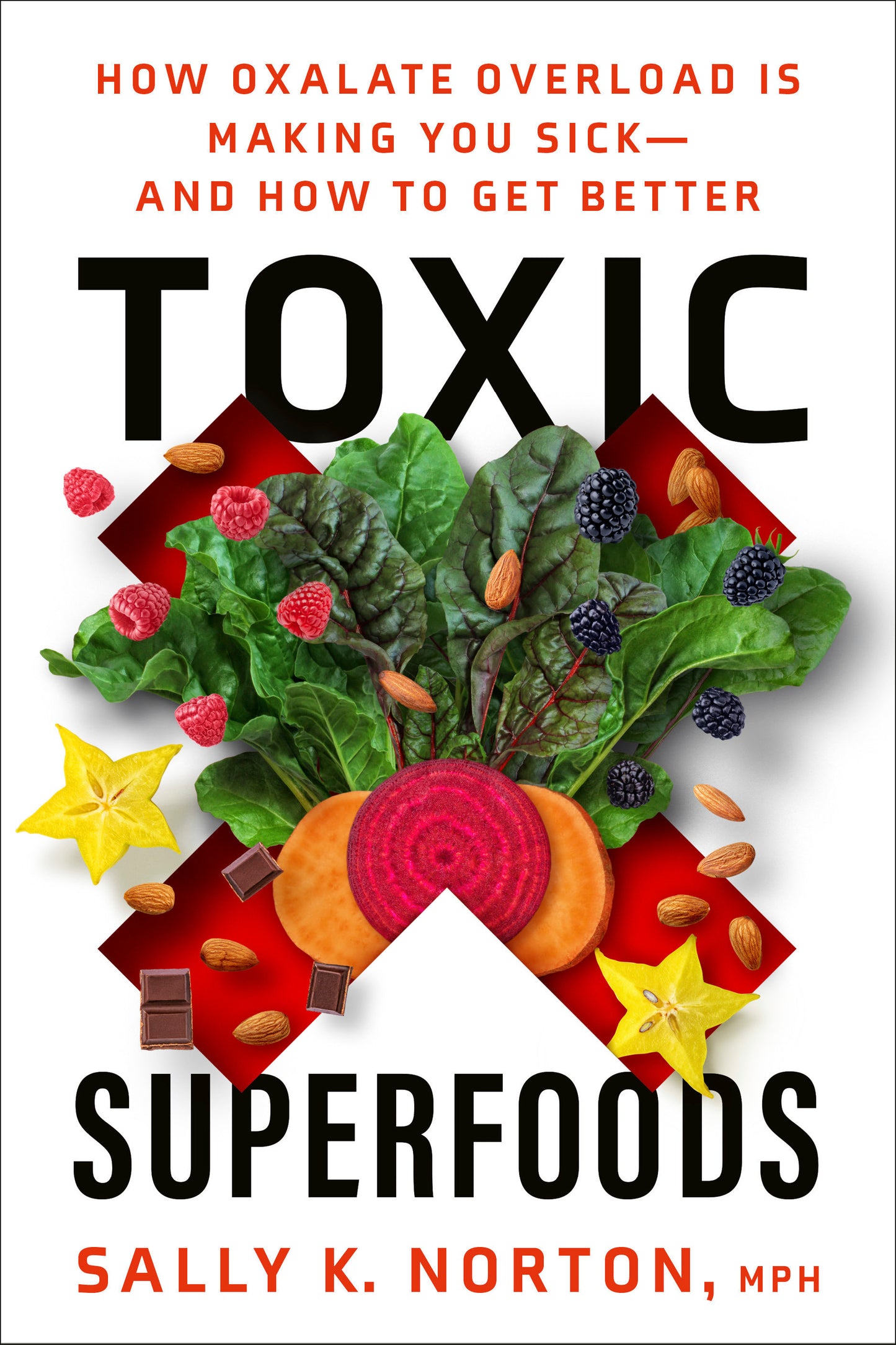 Toxic Superfoods - How Oxalate Overload Is Making You Sick--and How to Get Better