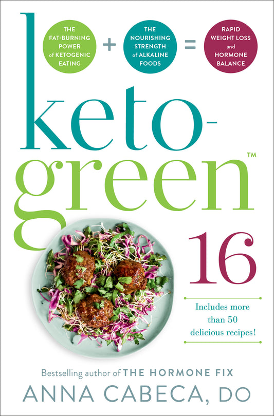 Keto-Green 16 - The Fat-Burning Power of Ketogenic Eating + The Nourishing Strength of Alkaline Foods = Rapid Weight Loss and Hormone Balance