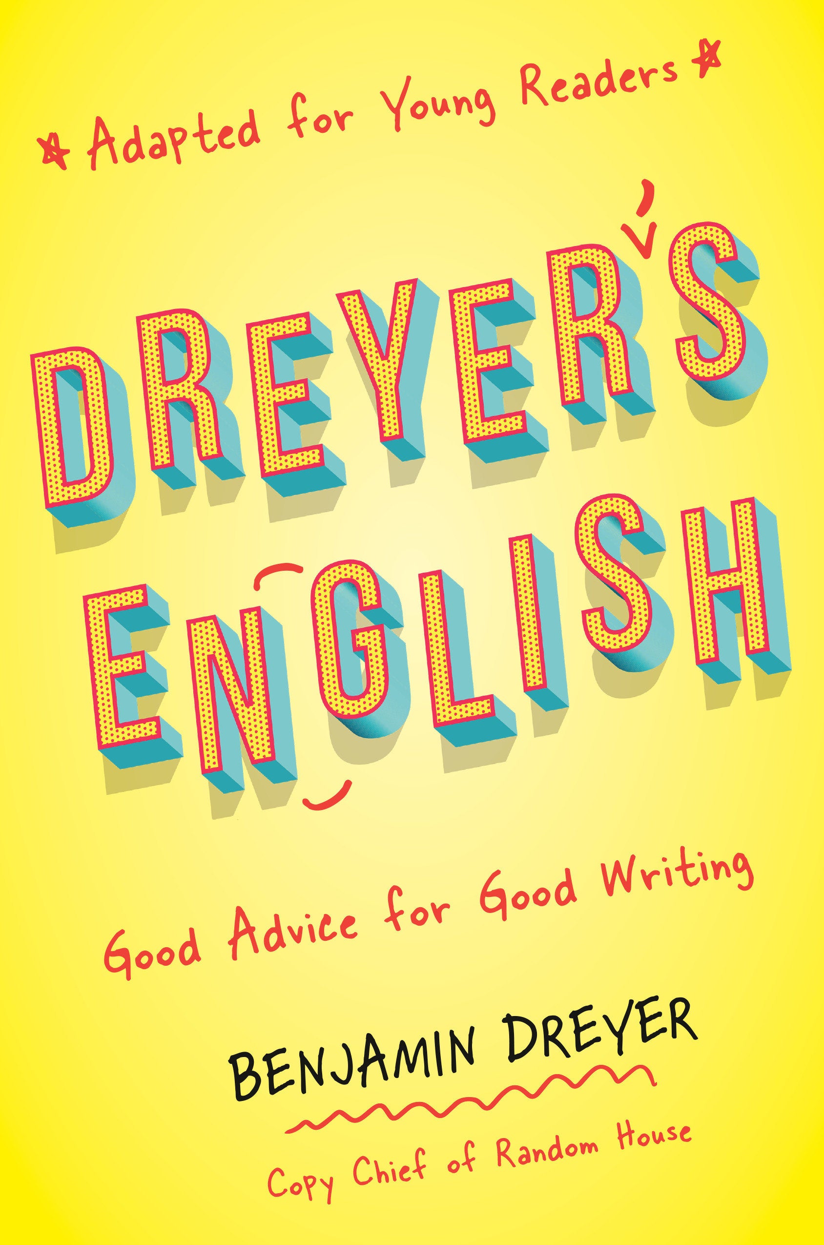 Dreyer's English (Adapted for Young Readers) - Good Advice for Good Writing