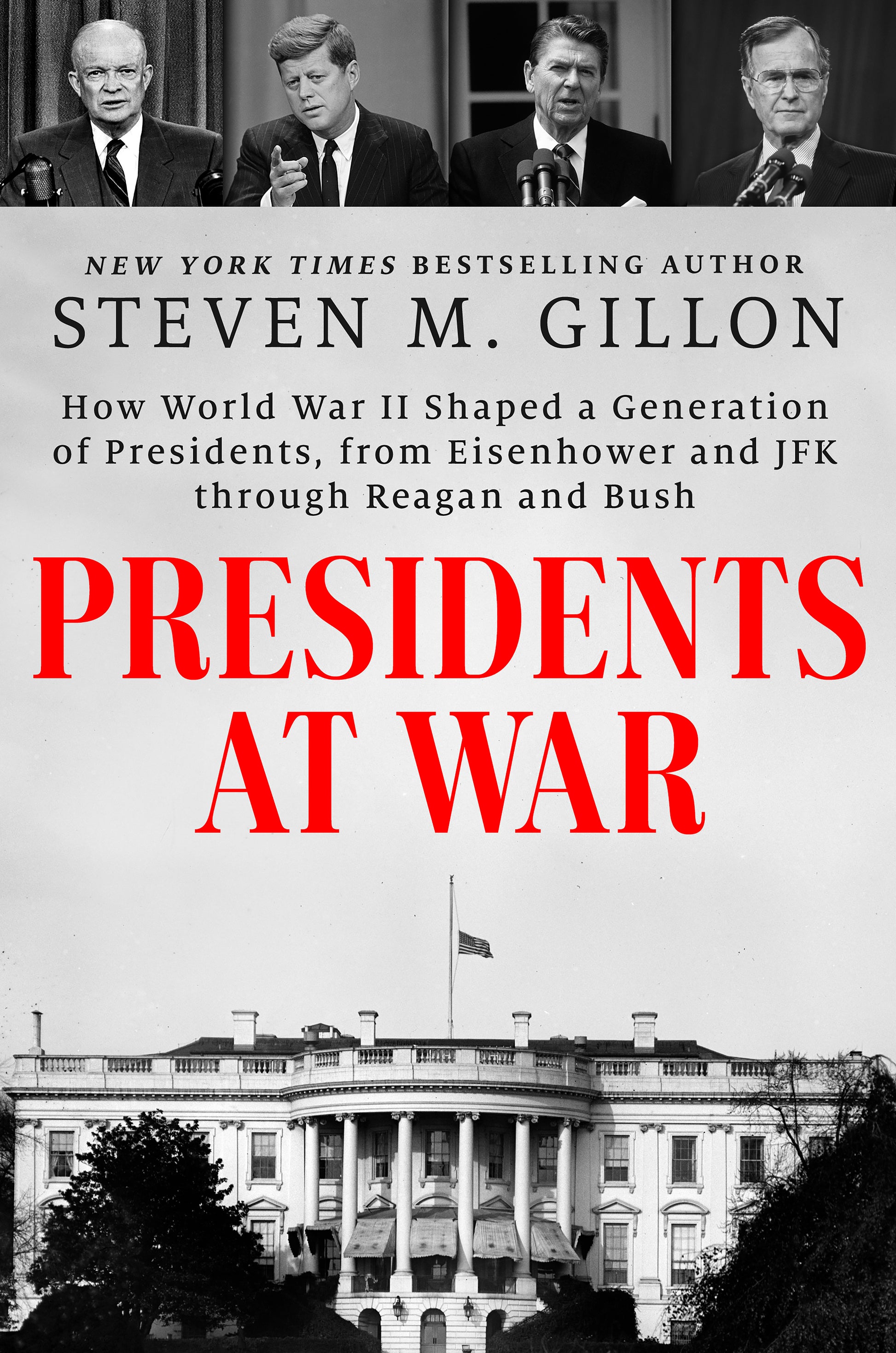 Presidents at War - How World War II Shaped a Generation of Presidents, from Eisenhower and JFK through Reagan and Bush