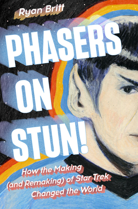 Phasers on Stun! - How the Making (and Remaking) of Star Trek Changed the World